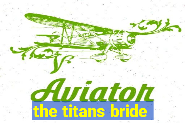 the titans bride